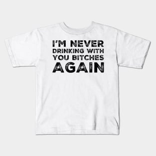 I'm never drinking with you bitches again. A great design for those who's friends lead them astray and are a bad influence. I'm never drinking with you fuckers again. Kids T-Shirt